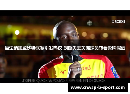 福法纳加盟沙特联赛引发热议 朗斯失去关键球员转会影响深远