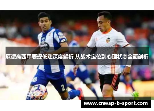 厄德高西甲表现低迷深度解析 从战术定位到心理状态全面剖析