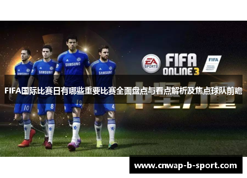 FIFA国际比赛日有哪些重要比赛全面盘点与看点解析及焦点球队前瞻 FIFA国际比赛日有哪些重要比赛全面盘点与看点解析及焦点球队前瞻