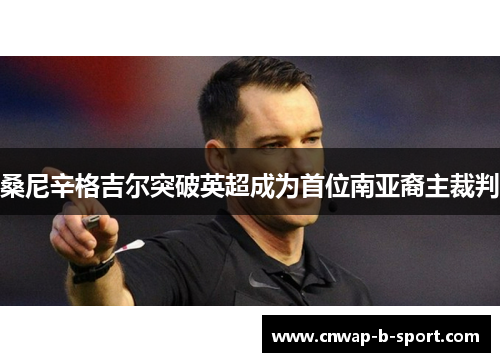 桑尼辛格吉尔突破英超成为首位南亚裔主裁判 桑尼辛格吉尔突破英超成为首位南亚裔主裁判